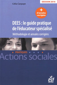 DEES, le guide pratique de l'éducateur spécialisé : Méthodologie et annales corrigées
