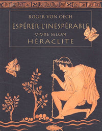 Espérer l'inespérable: Vivre selon Héraclite