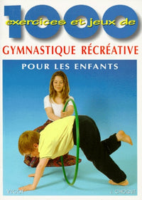 1000 exercices et jeux de gymnastique récréative pour les enfants