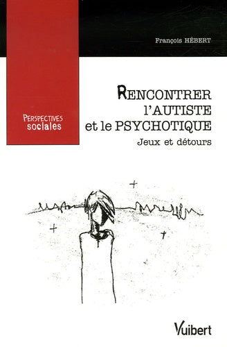 Rencontrer l'autiste et le psychotique: Jeux et détours