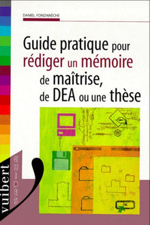 Guide pratique pour rédiger un mémoire de maîtrise, de DEA ou une thèse