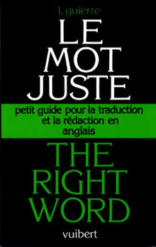 The Right Word... Le Mot Juste ...And The Right Sound. Petit Guide Pour La Traduction Et La Redaction En Anglais