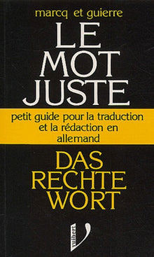 Das rechte Wort: Le mot juste Petit guide pour la traduction et la rédaction en allemand