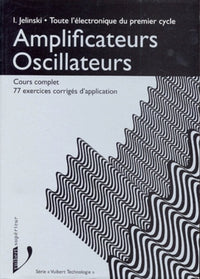 Amplificateurs Oscillateurs. Cours Complet, 77 Exercices Corriges D'Application