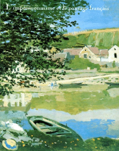 L'Impressionnisme et le paysage français: [exposition , Los Angeles country museum of art, 28 juin-16 septembre 1984 ; the Art institute of Chicago, ... Grand Palais, Paris, 4 février-22 avril 198