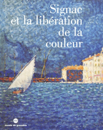 Signac Et La Liberation De La Couleur. De Matisse A Mondrian