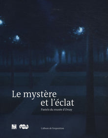 LE MYSTERE ET L'ECLAT - PASTELS DU MUSEE D'ORSAY - L'ALBUM DE L'EXPOSITION