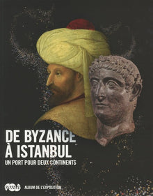 DE BYZANCE A ISTANBUL - ALBUM DE L'EXPOSITION: UN PORT POUR DEUX CONTINENTS