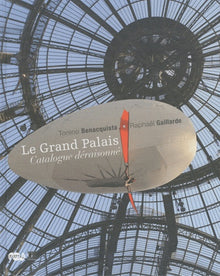 Le Grand Palais. Catalogue déraisonné