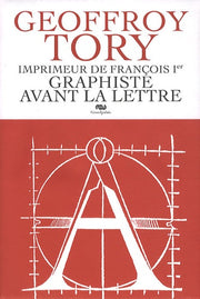 Geoffroy Tory, imprimeur de François 1er - Graphiste avant la lettre