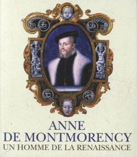 ANNE DE MONTMORENCY - UN HOMME DE LA RENAISSANCE