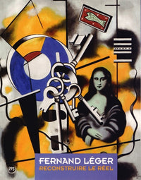 Fernand Léger - Reconstruire le réel