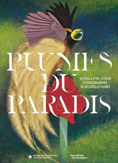 Plumes du paradis. Voyages d'un oiseau extraordinaire de Nouvelle-Guinée