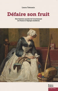 Défaire son fruit - Une histoire sociale de l’avortement