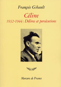Céline - 1932-1944 - Délires et persécutions