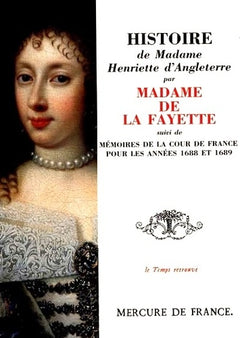Histoire de Madame Henriette d'Angleterre / Mémoires de la Cour de France pour les années 1688 et 1689