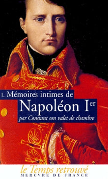 Mémoires intimes de Napoléon 1er par Constant son valet de chambre: Volume 1