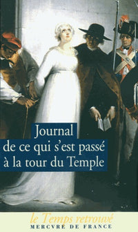 Journal de ce qui s'est passé à la tour du Temple / Dernières Heures de Louis XVI / Mémoire de Marie-Thérèse-Charlotte