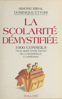 La scolarite demystifiee : 1000 conseils pour aider votre enfant de la maternelle à l apres bac