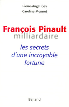 François Pinault, milliardaire. Les Secrets d'une incroyable fortune