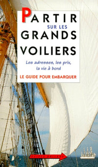 Partir sur les grands voiliers. Le Guide pour embarquer