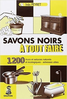 Savons noirs à tout faire: 1200 TRUCS ET ASTUCES NATURELS ET ECOLOGIQUES ADRESSES