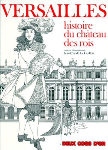 Versailles. Histoire du château des rois