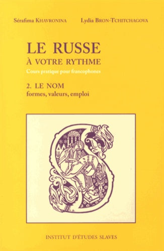 Le Russe à votre rythme : cours pratique pour francophones. 2, Le nom: formes, valeurs, emploi