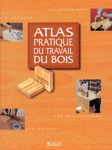 Atlas pratique du travail du bois