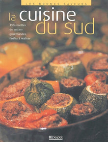 La Cuisine du Sud - 150 recettes de cuisine gourmandes, faciles à réaliser