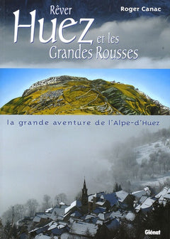 Rêver Huez et les Grandes Rousses: La grande aventure de l'Alpe-d'Huez