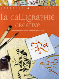 La calligraphie créative: Objets calligraphiés - Lettres et alphabets - Papiers et cartes