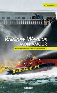 Rainbow Warrior mon amour: Trente ans de photos aux côtés de Greenpeace