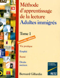 Methode D'Apprentissage De La Lecture Adultes Immigres. Tome 1, Vie Pratique, Emploi, Sante, Droits Sociaux, Edition 1996