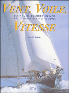 Vent, Voile, Vitesse: 150 ans de records en mer, des clippers aux multicoques