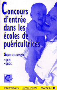 CONCOURS D'ENTREE DANS LES ECOLES DE PUERICULTRICES.: Sujets et corrigés, épreuve d'admissibilité, QCM, QROC