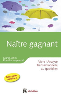 Naître gagnant - 2ème édition - Vivre l'Analyse Transactionnelle au quotidien: Vivre l'Analyse Transactionnelle au quotidien
