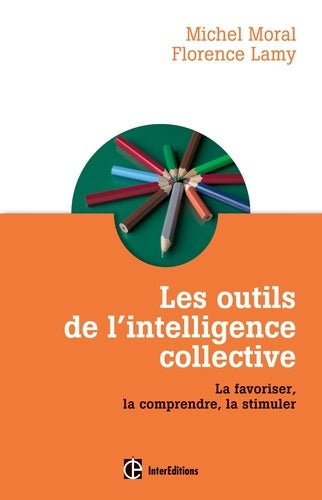 Les outils de l'intelligence collective - La favoriser, la comprendre, la stimuler: La favoriser, la comprendre, la stimuler