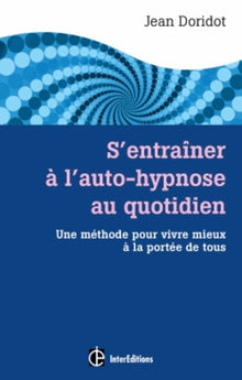 S'entraîner à l'auto-hypnose au quotidien: Une méthode pour vivre mieux à la portée de tous