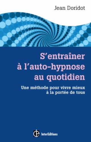 S'entraîner à l'auto-hypnose au quotidien: Une méthode pour vivre mieux à la portée de tous