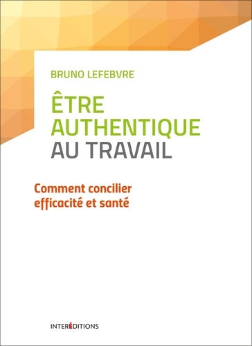 Etre authentique au travail - Comment concilier efficacité et santé