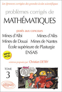 Problèmes corrigés de mathématiques, posés aux concours Mines d'Albi, Alès, Douai, Nantes, École supérieure de Plasturgie, ENSAIS, tome 3 : MPSI-PCSI