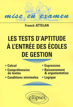 Les tests d'aptitude à l'entrée des écoles de gestion : Raisonnement, logique, compréhension, expression, calcul, conditions minimales