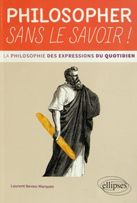 Philosopher sans le savoir ! La philosophie des expressions du quotidien