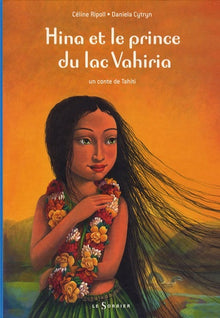 Hina et le Prince du lac Vahiria. Un conte de Tahiti