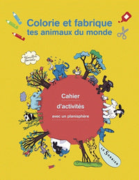 Colorie et fabrique tes animaux du monde: Cahier d'activités avec un planisphère