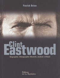 Clint Eastwood. Biographie, Filmographie Illustree, Analyse Critique