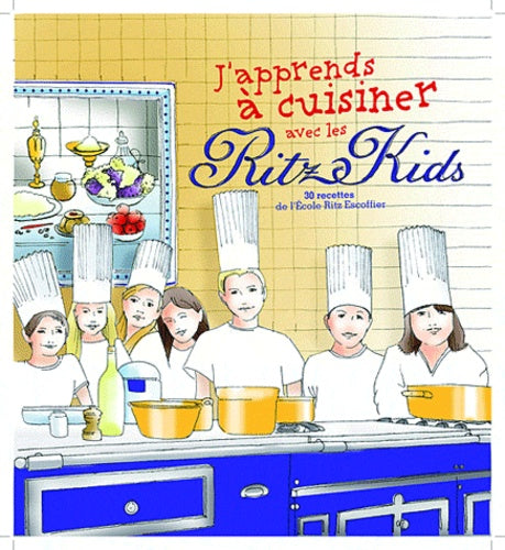 J'apprends à cuisiner avec les Ritz Kids Paris: 30 recettes de l'Ecole Ritz Escoffier