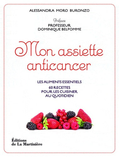 Mon assiette anticancer: Les aliments essentiels, 60 recettes pour les cuisiner au quotidien