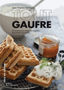 Tout gaufre: 30 recettes pour déguster la gaufre sous toutes ses formes
